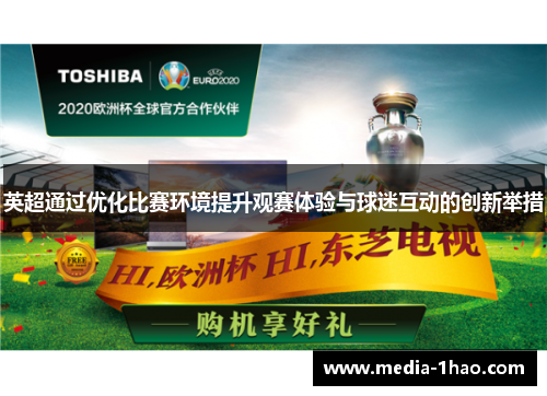 英超通过优化比赛环境提升观赛体验与球迷互动的创新举措