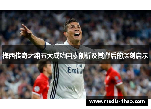 梅西传奇之路五大成功因素剖析及其背后的深刻启示