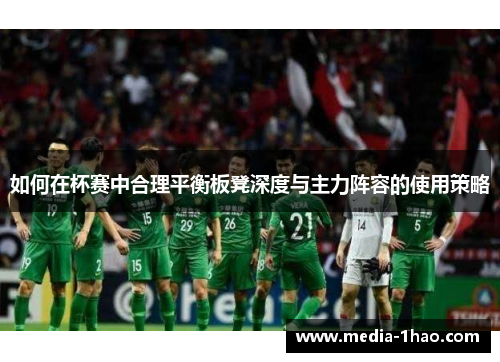 如何在杯赛中合理平衡板凳深度与主力阵容的使用策略