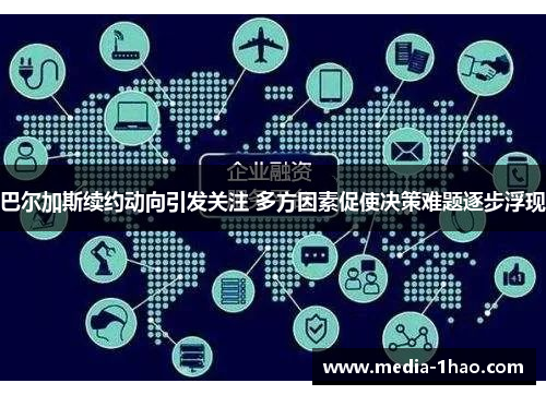 巴尔加斯续约动向引发关注 多方因素促使决策难题逐步浮现