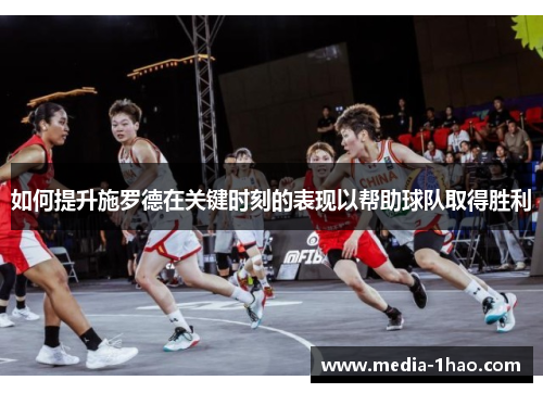如何提升施罗德在关键时刻的表现以帮助球队取得胜利
