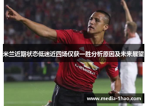 米兰近期状态低迷近四场仅获一胜分析原因及未来展望