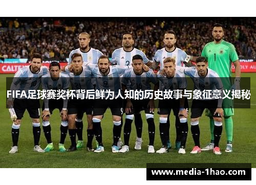 FIFA足球赛奖杯背后鲜为人知的历史故事与象征意义揭秘