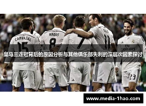 皇马三连冠背后的原因分析与其他俱乐部失利的深层次因素探讨